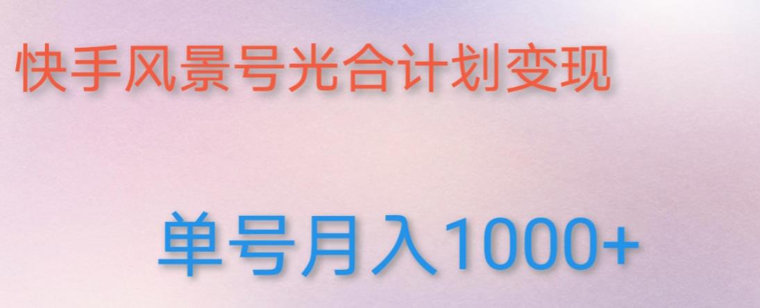 如何利用快手风景号，通过光合计划，实现单号月入1000+（附详细教程及制作软件）-pcp资源社