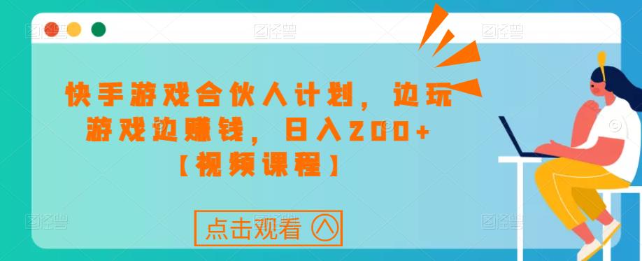 快手游戏合伙人计划项目，边玩游戏边赚钱，日入200+【视频课程】-pcp资源社