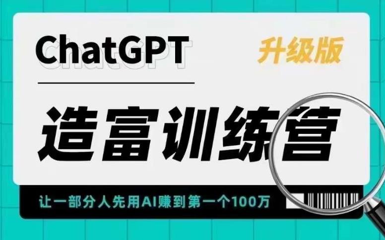 ChatGPT造富训练营，让一部分人先用AI赚到第一个100万，让你快人一步抓住行业红利-pcp资源社