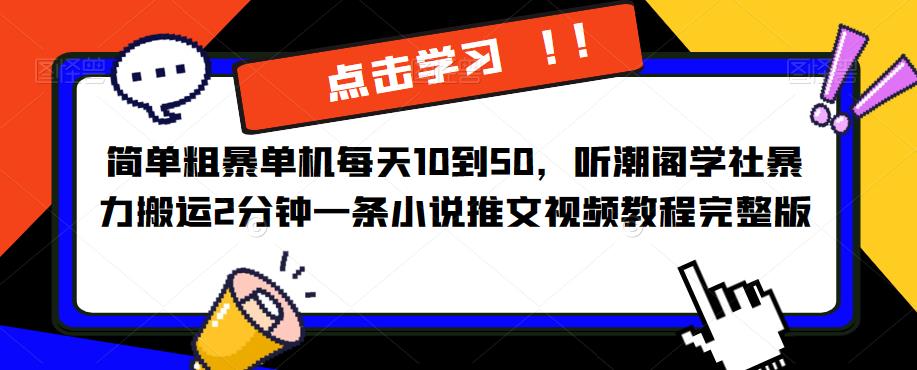 简单粗暴单机每天10到50，听潮阁学社暴力搬运2分钟一条小说推文视频教程完整版【揭秘】-pcp资源社