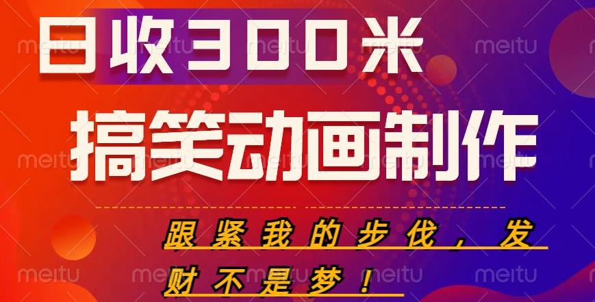 搞笑动画制作项目，搞笑动画发财秘诀，日收300米【揭秘】-pcp资源社