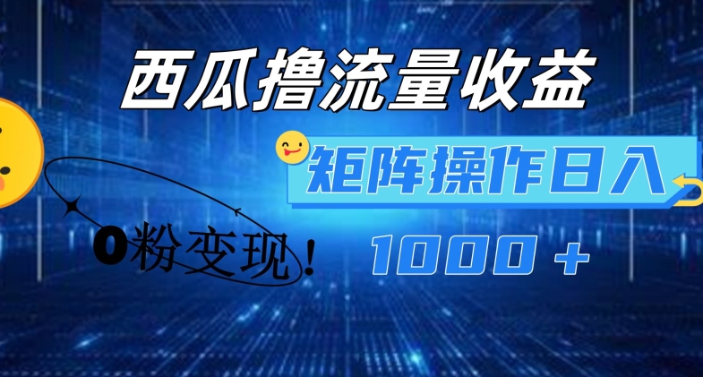 西瓜视频撸流量，简单上手，0粉变现矩阵操作，日入1000+【揭秘】-pcp资源社