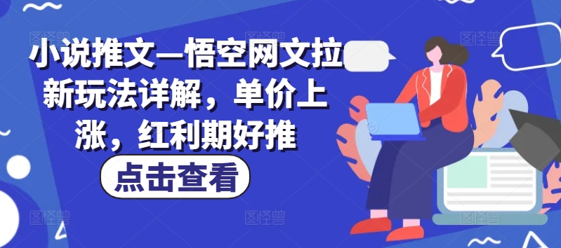小说推文—悟空网文拉新玩法详解，单价上涨，红利期好推-pcp资源社