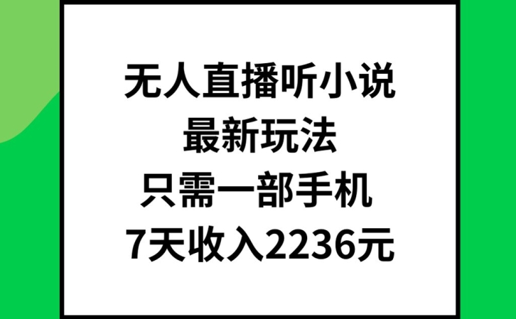 无人直播听小说最新玩法，只需一部手机，7天收入2236元【揭秘】-pcp资源社