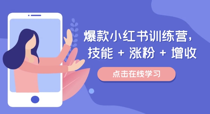 爆款小红书训练营，技能 + 涨粉 + 增收，用好小红书，做你喜欢又擅长的事，涨粉又赚钱-pcp资源社