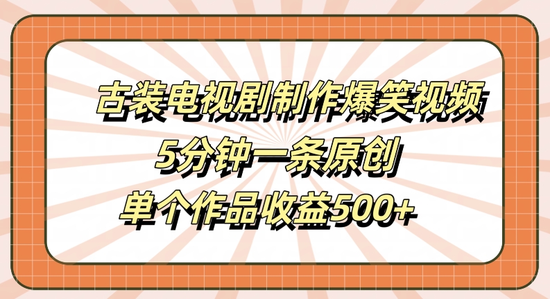 古装电视剧制作爆笑视频，5分钟一条原创，单个作品收益500+【揭秘】-pcp资源社
