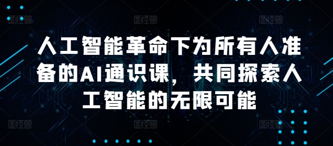 人工智能革命下为所有人准备的AI通识课，共同探索人工智能的无限可能-pcp资源社