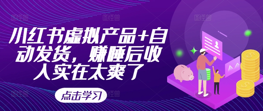 小红书虚拟产品+自动发货，赚睡后收入实在太爽了-pcp资源社