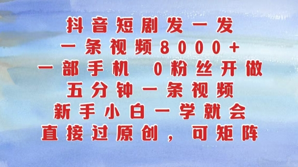 抖音短剧发一发，五分钟一条视频，新手小白一学就会，只要一部手机，0粉丝即可操作-pcp资源社