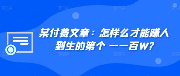 ​某付费文章：怎‮样么‬才能赚‮人到‬生的第‮个一‬一百W?-pcp资源社