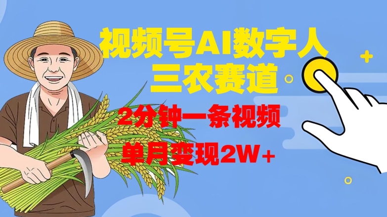 视频号AI数字人玩转三农赛道，2分钟一条视频，单月变现2W+-pcp资源社