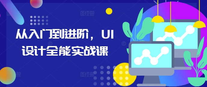 从入门到进阶，UI设计全能实战课-pcp资源社