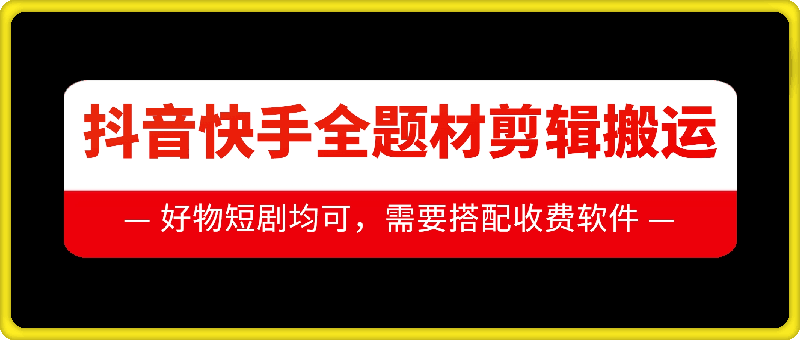 抖音快手全题材剪辑搬运技术，适合好物、短剧等-pcp资源社