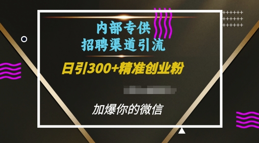 内部招聘渠道日引流300+创业粉，加爆你的微信【揭秘】-pcp资源社