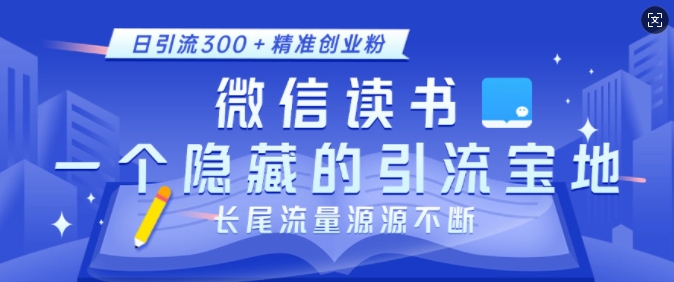 微信读书，一个隐藏的引流宝地，不为人知的小众打法，日引流300+精准创业粉，长尾流量源源不断-pcp资源社