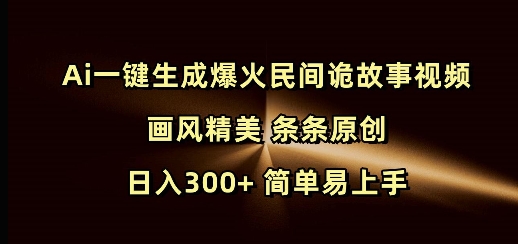 Ai一键生成爆火民间诡故事视频 画风精美 条条原创 日入300+ 简单易上手-pcp资源社