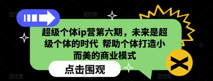 超级个体ip营第六期，未来是超级个体的时代  帮助个体打造小而美的商业模式-pcp资源社
