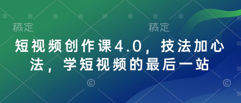 短视频创作课4.0，技法加心法，学短视频的最后一站-pcp资源社