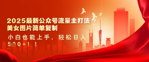 2025最新公众号流量主打法，美女图片简单复制，小白也能上手，轻松日入5张-pcp资源社
