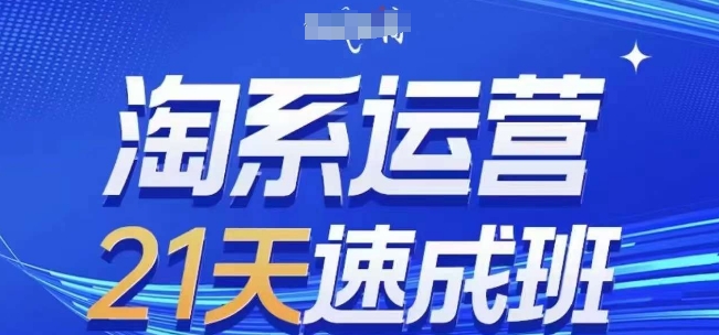 淘系运营21天速成班(更新25年3月)，0基础轻松搞定淘系运营，不做假把式-pcp资源社