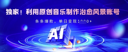 独家！利用原创音乐制作治愈风景账号，条条爆款，单日变现多张-pcp资源社