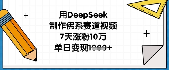 用DeepSeek制作佛系赛道视频，7天涨粉10万，单日变现1k-pcp资源社