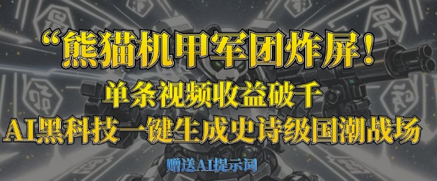 熊猫机甲军团炸屏，单条视频收益破千，AI黑科技一键生成史诗级国潮战场-pcp资源社