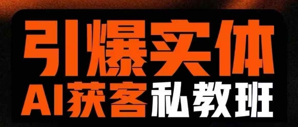引爆实体AI模板引流私教班，从0~1讲透实体短视频获客-pcp资源社