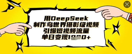 用DeepSeek制作鸟世界摄影级视频，引爆短视频流量，单日变现1k-pcp资源社
