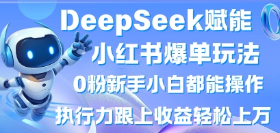 DeepSeek赋能小红书爆单玩法0粉新手小白都能操作，执行力跟上收益轻松上W，懒人勿做-pcp资源社