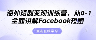 海外短剧变现训练营，从0-1全面讲解Facebook短剧-pcp资源社