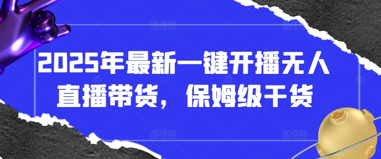 2025年最新一键开播无人直播带货，保姆级干货-pcp资源社