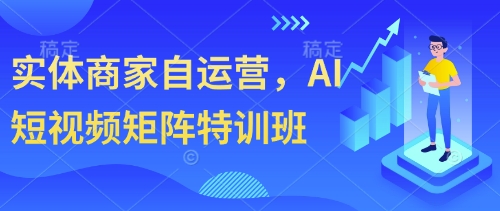实体商家自运营，AI短视频矩阵特训班-pcp资源社