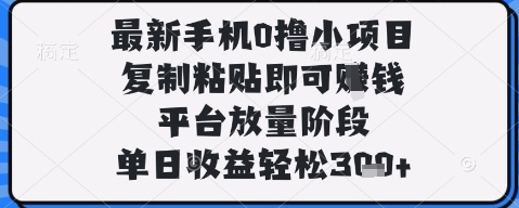 最新手机0撸小项目，复制粘贴即可挣钱，平台放量阶段，单日收益轻松3张+【揭秘】-pcp资源社