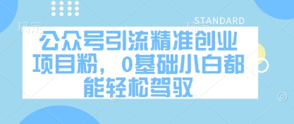 公众号引流精准创业项目粉，0基础小白都能轻松驾驭-pcp资源社