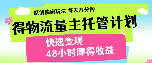得物流量主托管计划，原创独家玩法，每天几分钟，快速变现，48小时即得收益【揭秘】-pcp资源社
