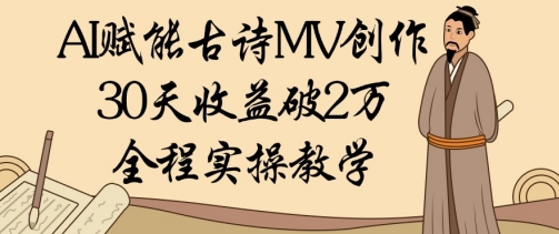 AI赋能古诗MV创作：30天收益破1W，全程实操教学-pcp资源社