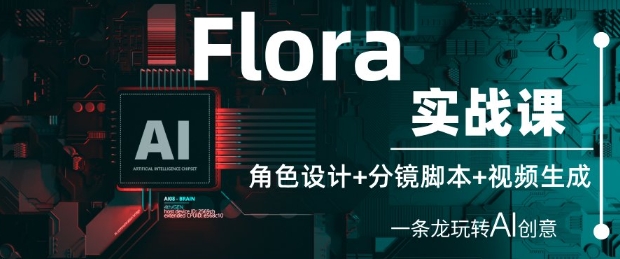 Flora实战课：角色设计+分镜脚本+视频生成，一条龙玩转AI创意-pcp资源社