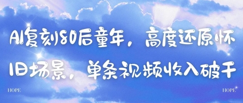 AI复刻80后童年，高度还原怀旧场景，单条视频收入几张-pcp资源社