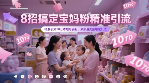 8招搞定宝妈粉精准引流，精准引流10万本地母婴粉，多渠道流量爆破玩法-pcp资源社