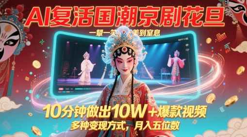 AI复活国潮京剧花旦，一颦一笑美到窒息，10分钟做出10W+爆款视频，多种变现方式，月入五位数-pcp资源社