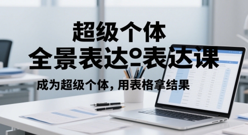 超级个体全景表达课，成为超级个体，用表格拿结果-pcp资源社