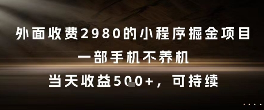 外面收费2980的小程序掘金项目，一部手机不养机，当天收益5张+，可持续【揭秘】-pcp资源社