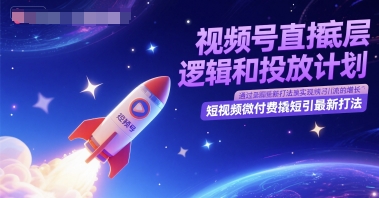 视频号直播底层逻辑和投放计划，短视频微付费撬短引最新打法-pcp资源社