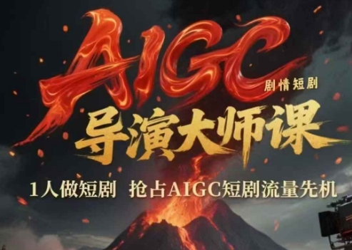AIGC剧情短剧导演大师课，1人做短剧，抢占AIGC短剧流量先机-pcp资源社