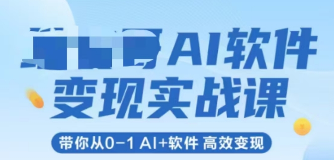 AI软件变现实战课，带你从0-1 Al+软件 高效变现-pcp资源社