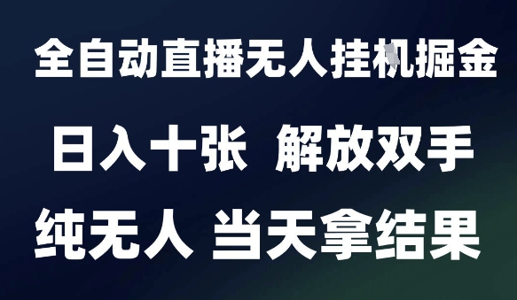 2025最新全自动直播无人挂G掘金，日入十张，解放双手纯无人，当天拿结果【揭秘】-pcp资源社