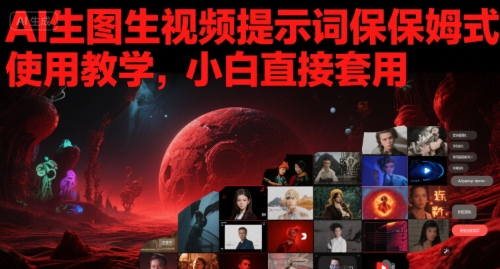 AI生图生视频提示词保姆式使用教学，小白直接套用-pcp资源社
