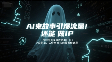 AI鬼故事引爆流量，还能做IP，视频号多渠道收益单日1k+，小白副业、工作室放大的最佳选择-pcp资源社