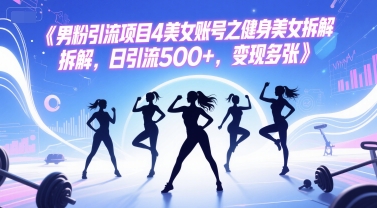 男粉引流项目4美女账号之健身美女拆解，日引流500+，变现多张-pcp资源社